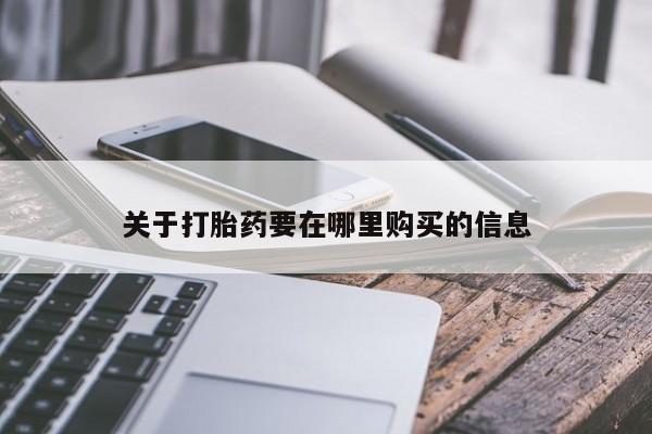 打胎药私人药店微信购买关于打胎药要在哪里购买的信息