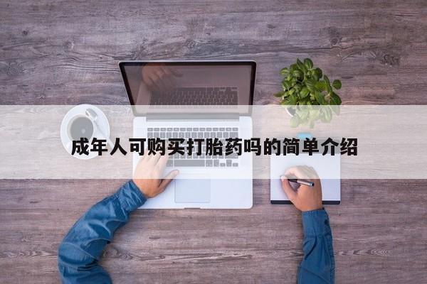 打胎药私人药店微信购买成年人可购买打胎药吗的简单介绍