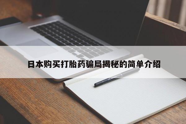 打胎药私人药店微信购买日本购买打胎药骗局揭秘的简单介绍
