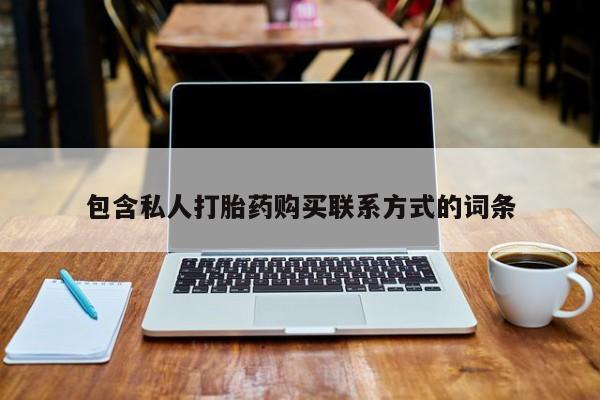 打胎药私人药店微信购买包含私人打胎药购买联系方式的词条