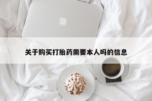 打胎药私人药店微信购买关于购买打胎药需要本人吗的信息
