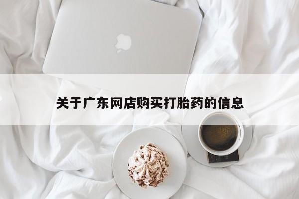 打胎药私人药店微信购买关于广东网店购买打胎药的信息