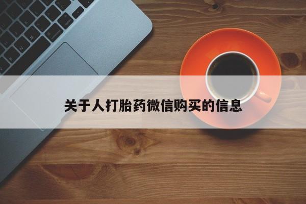 打胎药私人药店微信购买关于人打胎药微信购买的信息