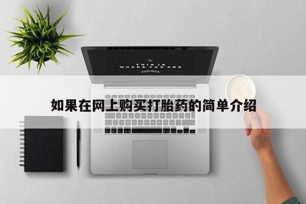 打胎药私人药店微信购买如果在网上购买打胎药的简单介绍