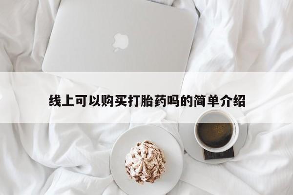 打胎药私人药店微信购买线上可以购买打胎药吗的简单介绍