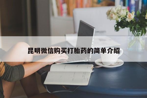 打胎药私人药店微信购买昆明微信购买打胎药的简单介绍